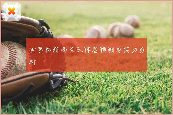 世界杯新西兰队阵容预测与实力分析