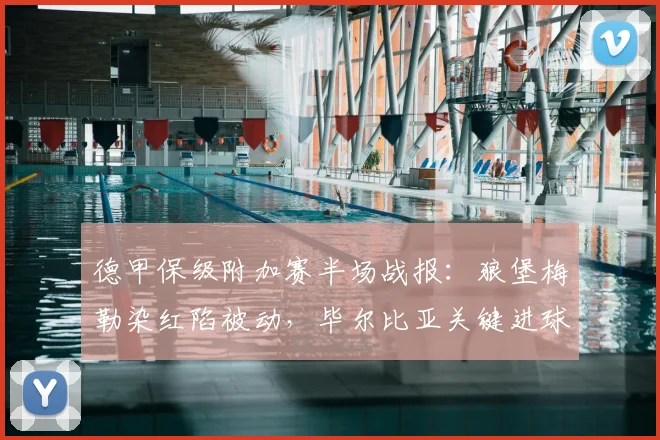 德甲保级附加赛半场战报：狼堡梅勒染红陷被动，毕尔比亚关键进球助帕德博恩1-1扳平
